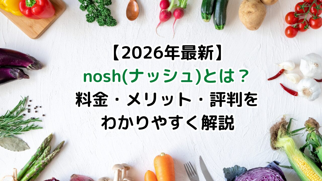 【2026年最新】nosh(ナッシュ)とは？料金・メリット・評判をわかりやすく解説