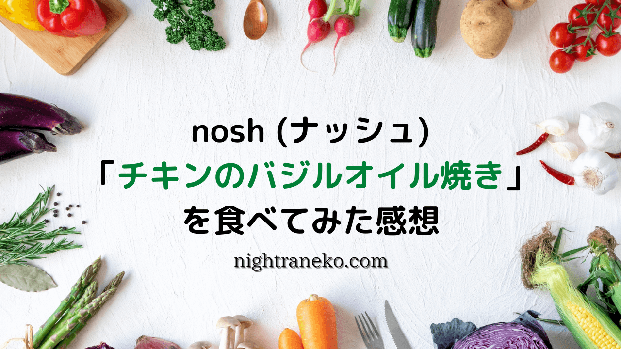 【nosh (ナッシュ)】「チキンのバジルオイル焼き」を食べてみた感想